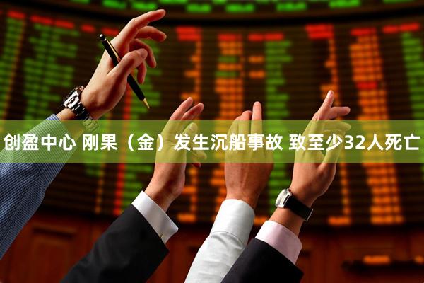 创盈中心 刚果（金）发生沉船事故 致至少32人死亡